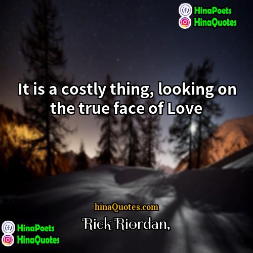 Rick Riordan Quotes | It is a costly thing, looking on